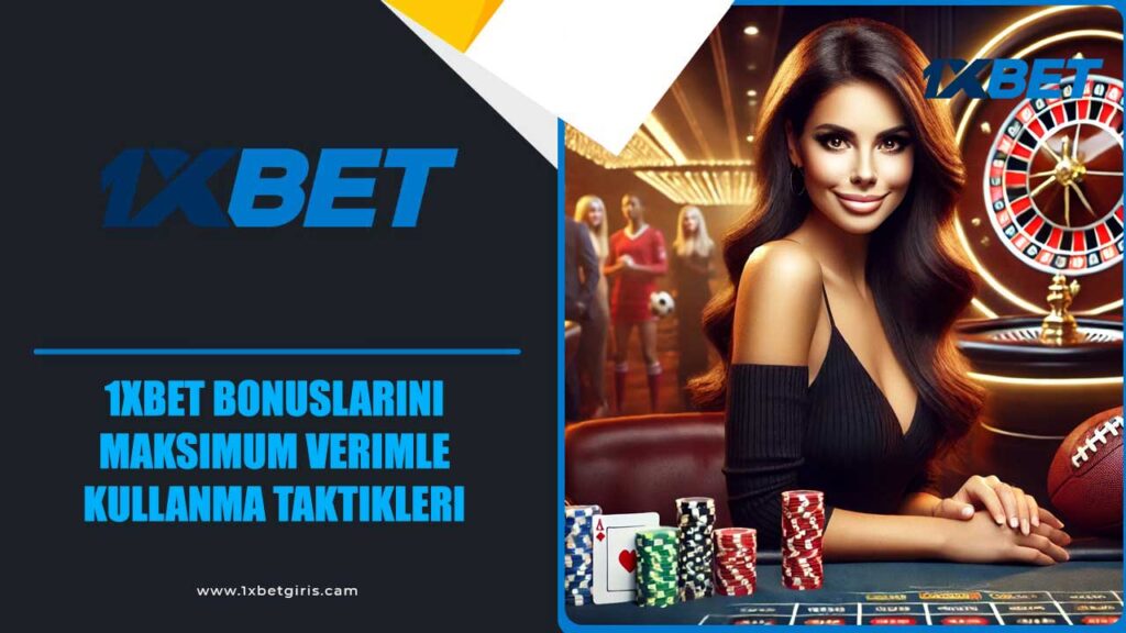 1xbet Bonuslarını Maksimum Verimle Kullanma Taktikleri