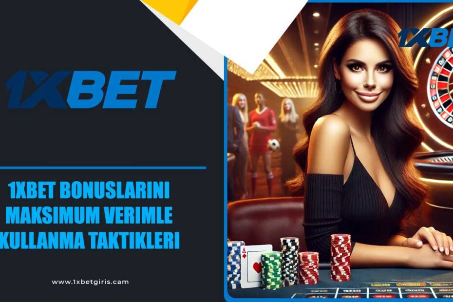 1xbet Bonuslarını Maksimum Verimle Kullanma Taktikleri