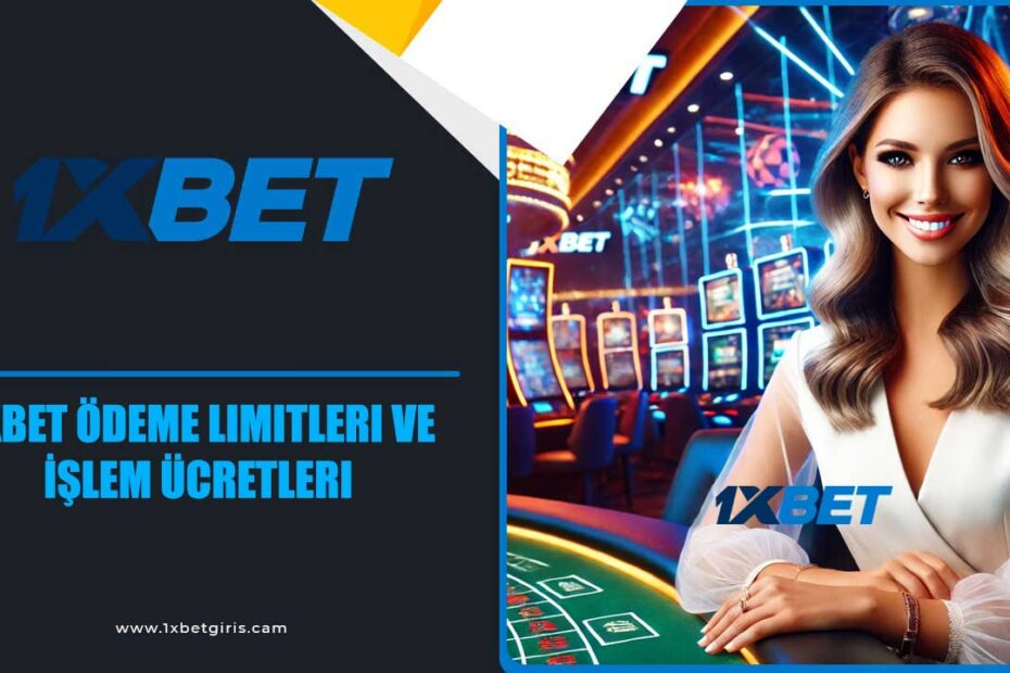 1xbet Ödeme Limitleri ve İşlem Ücretleri