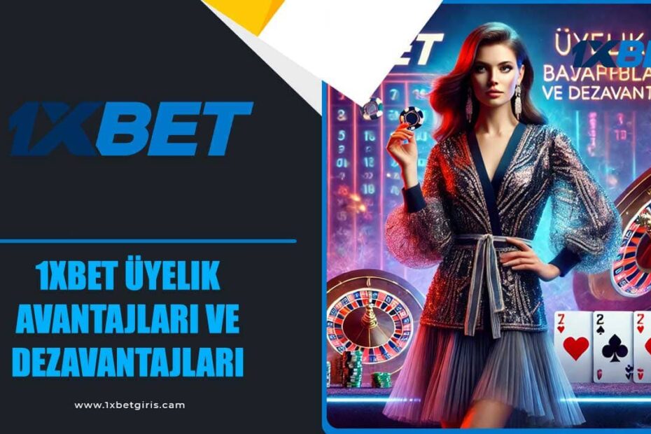 1xbet Üyelik Avantajları ve Dezavantajları