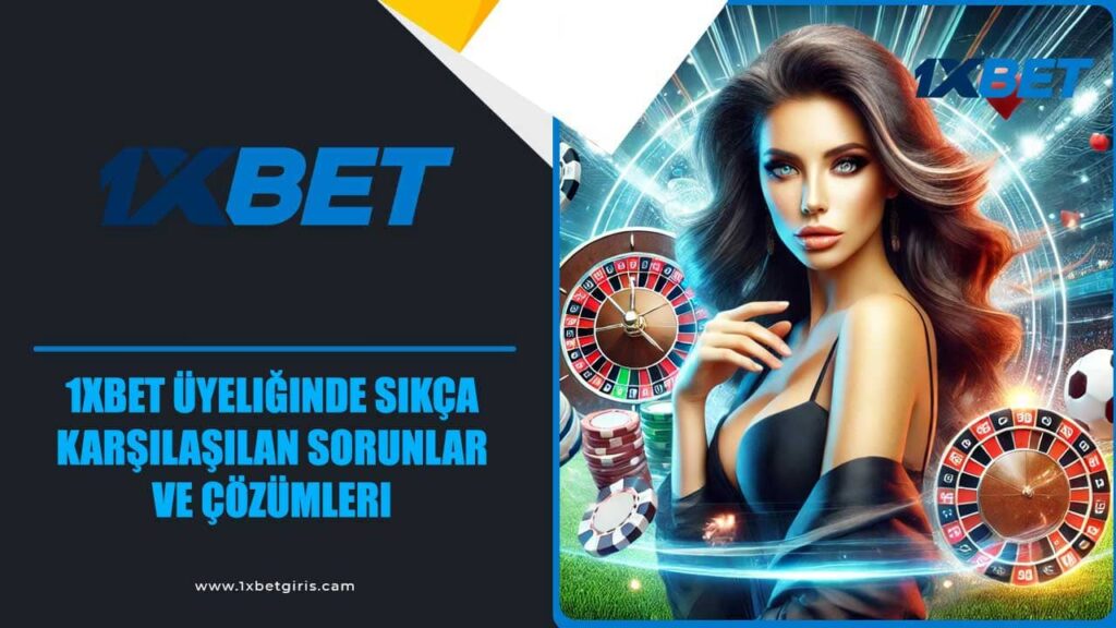 1xbet Üyeliğinde Sıkça Karşılaşılan Sorunlar ve Çözümleri