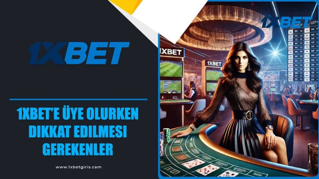 1xbet’e Üye Olurken Dikkat Edilmesi Gerekenler