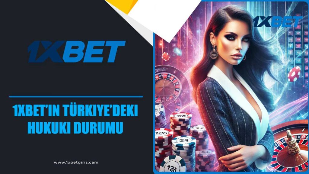 1xbet’in Türkiye’deki Hukuki Durumu