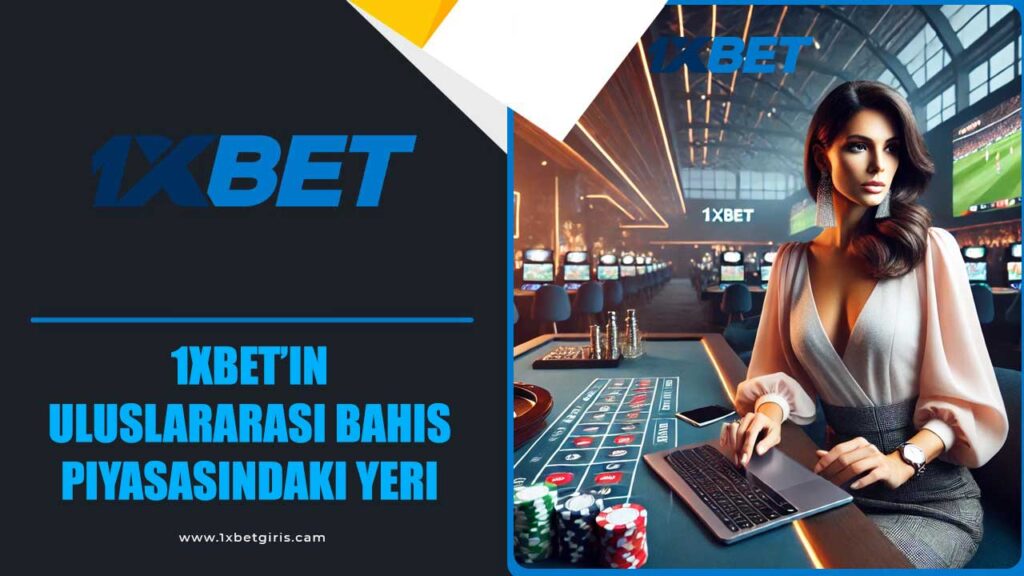 1xbet’in Uluslararası Bahis Piyasasındaki Yeri