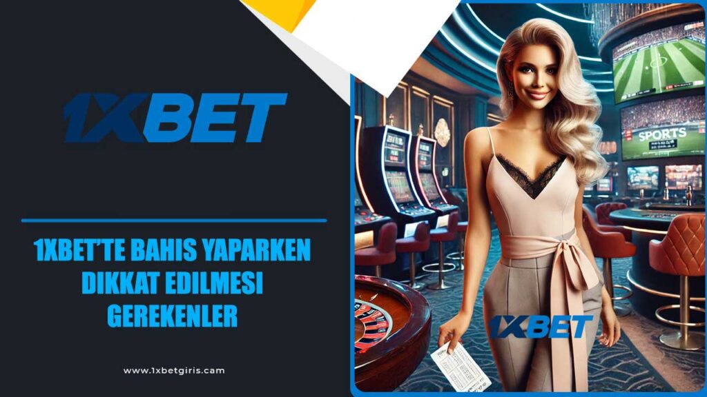 1xbet’te bahis yaparken dikkat edilmesi gerekenler