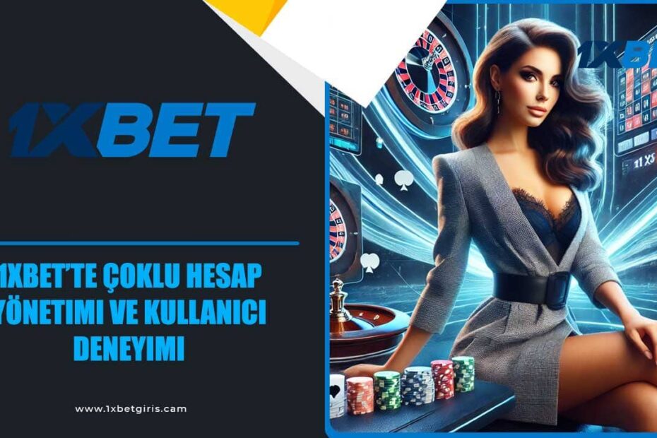 1xbet’te Çoklu Hesap Yönetimi