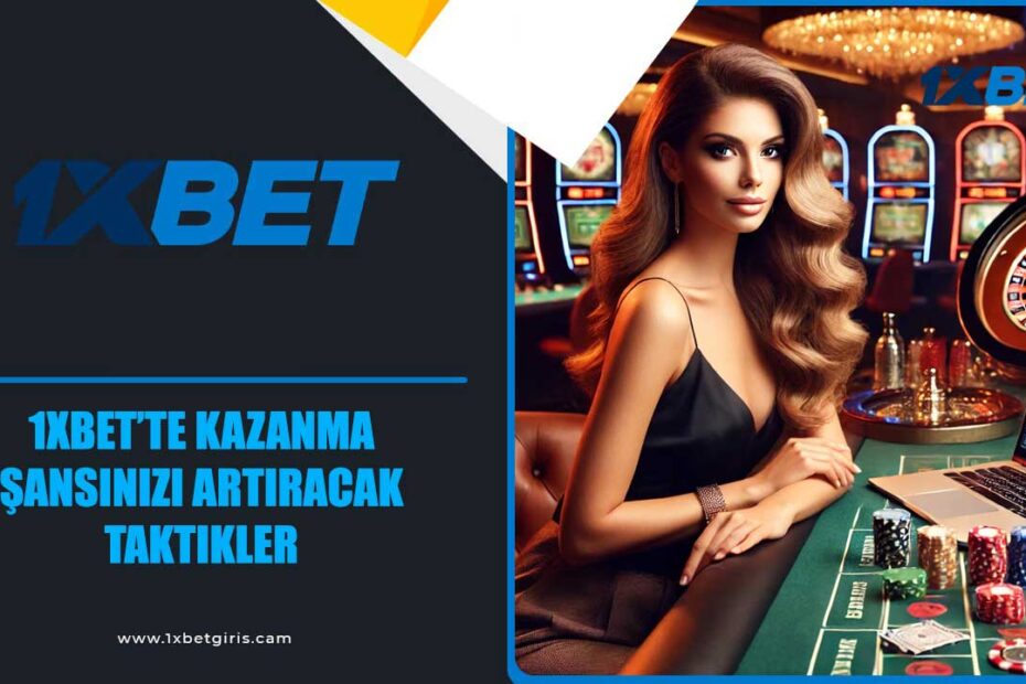 1xbet’te kazanma şansınızı artıracak taktikler