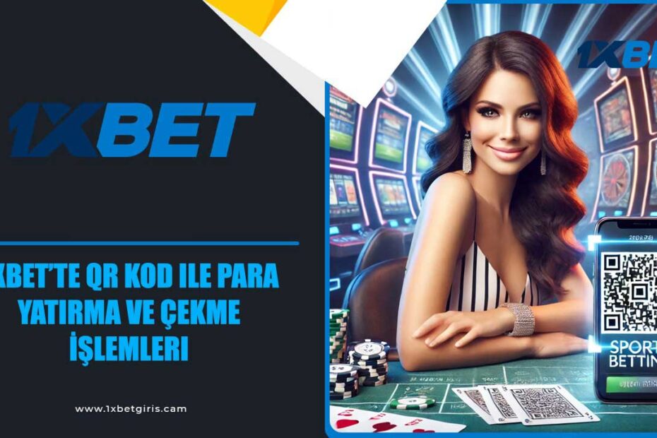 1xbet’te QR Kod ile Para Yatırma ve Çekme